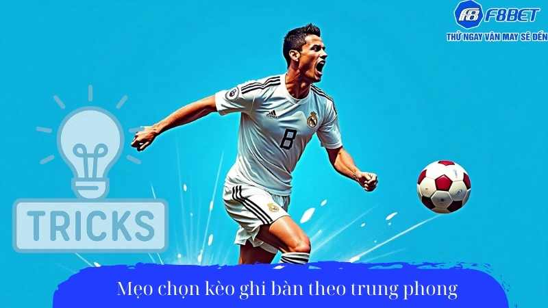 Mẹo chọn kèo ghi bàn theo trung phong