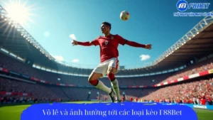 Vô lê và ảnh hưởng tới các loại kèo F88Bet